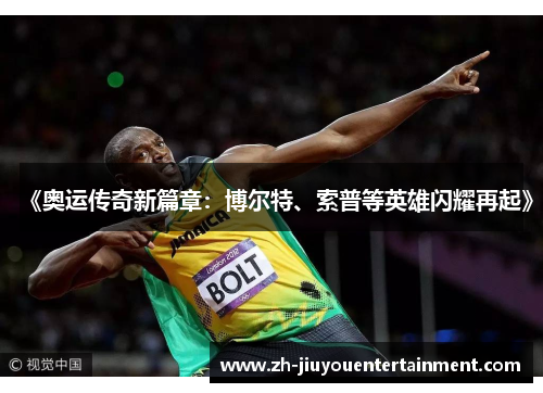《奥运传奇新篇章：博尔特、索普等英雄闪耀再起》