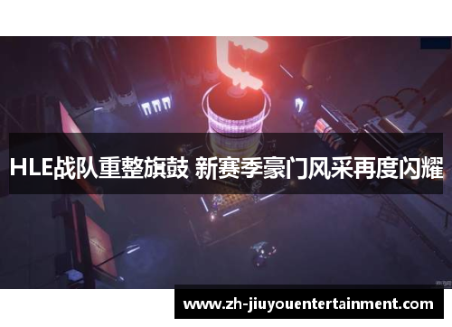 HLE战队重整旗鼓 新赛季豪门风采再度闪耀