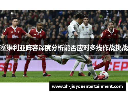 塞维利亚阵容深度分析能否应对多线作战挑战 塞维利亚阵容深度分析能否应对多线作战挑战