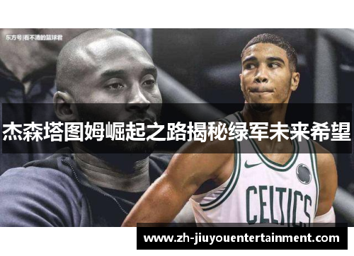 杰森塔图姆崛起之路揭秘绿军未来希望 杰森塔图姆崛起之路揭秘绿军未来希望