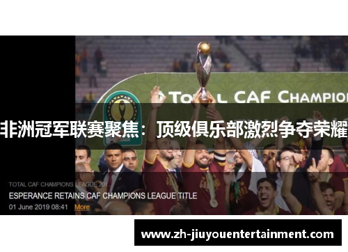 非洲冠军联赛聚焦：顶级俱乐部激烈争夺荣耀
