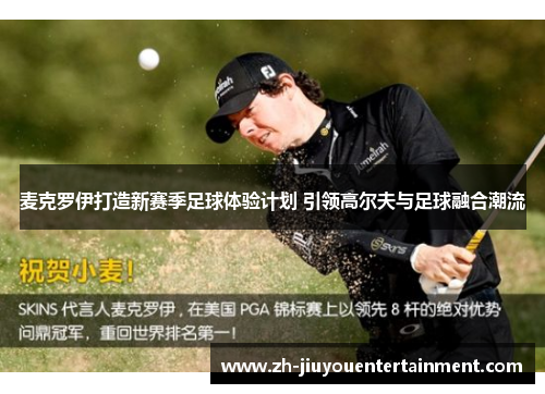 麦克罗伊打造新赛季足球体验计划 引领高尔夫与足球融合潮流