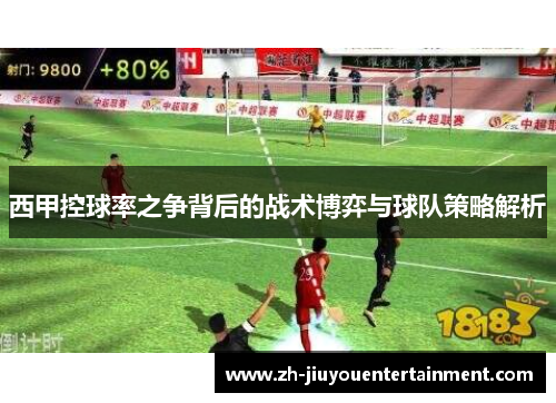 西甲控球率之争背后的战术博弈与球队策略解析 西甲控球率之争背后的战术博弈与球队策略解析