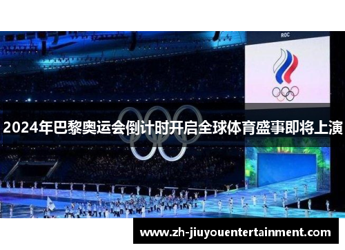 2024年巴黎奥运会倒计时开启全球体育盛事即将上演 2024年巴黎奥运会倒计时开启全球体育盛事即将上演